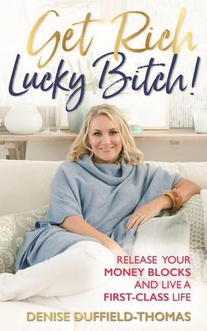 Get Rich, Lucky Bitch! Release Your Money Blocks and Live a First-Class Life